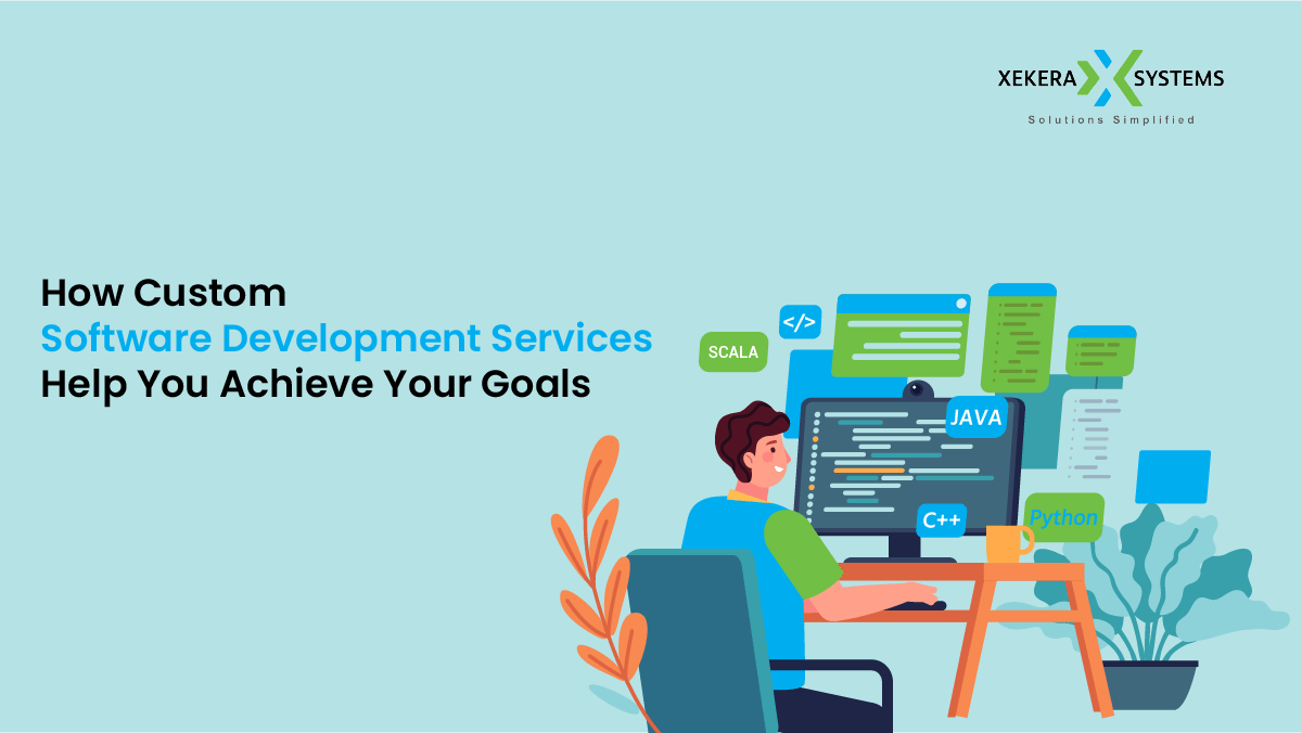How Custom Software Development Services Can Help You Achieve Your Goals? The Complete Guide